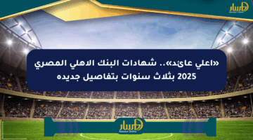 «أعلى عائد».. شهادات البنك الأهلي المصري 2025 بثلاث سنوات بتفاصيل جديدة